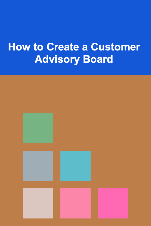How to Create a Customer Advisory Board
