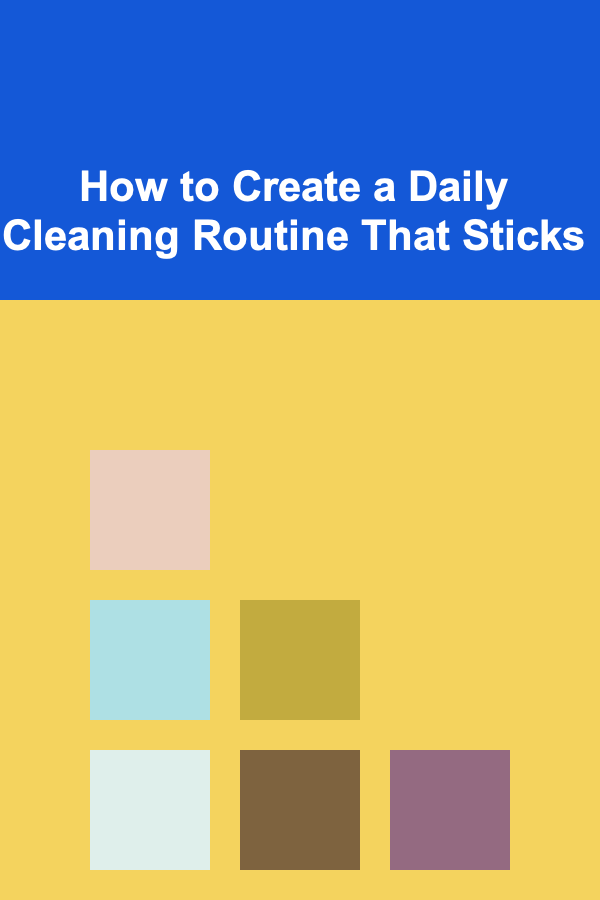 How to Create a Daily Cleaning Routine That Sticks