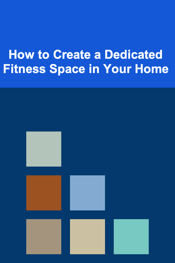 How to Create a Dedicated Fitness Space in Your Home