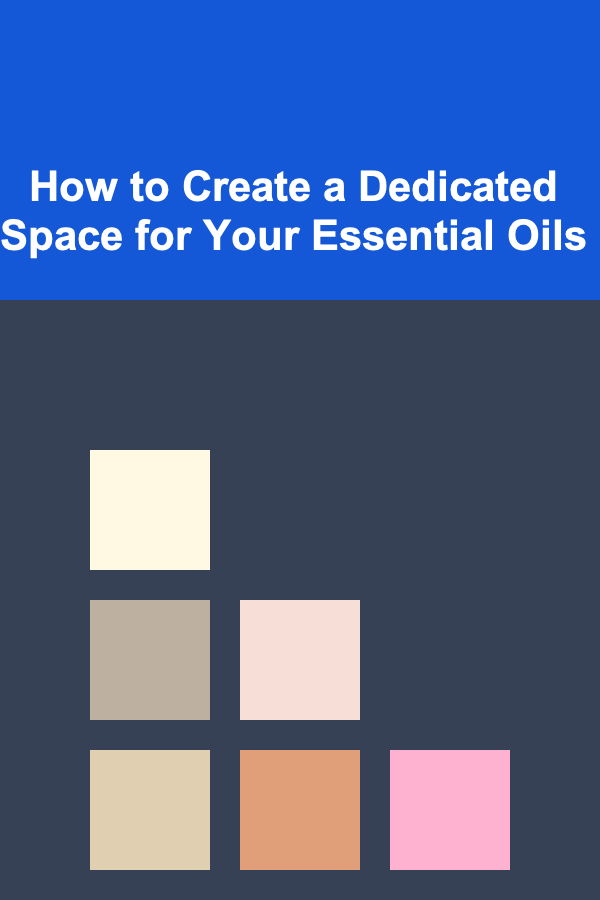 How to Create a Dedicated Space for Your Essential Oils