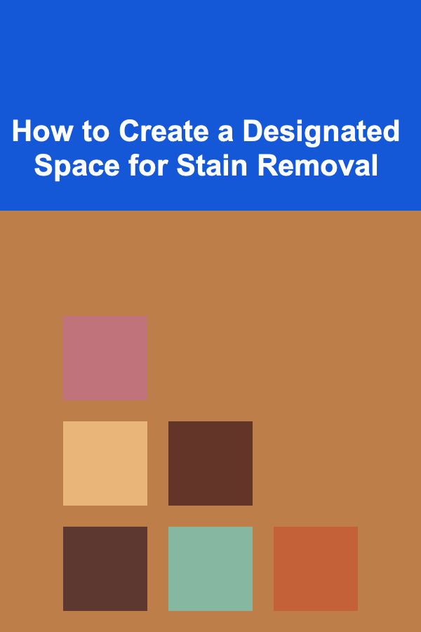 How to Create a Designated Space for Stain Removal