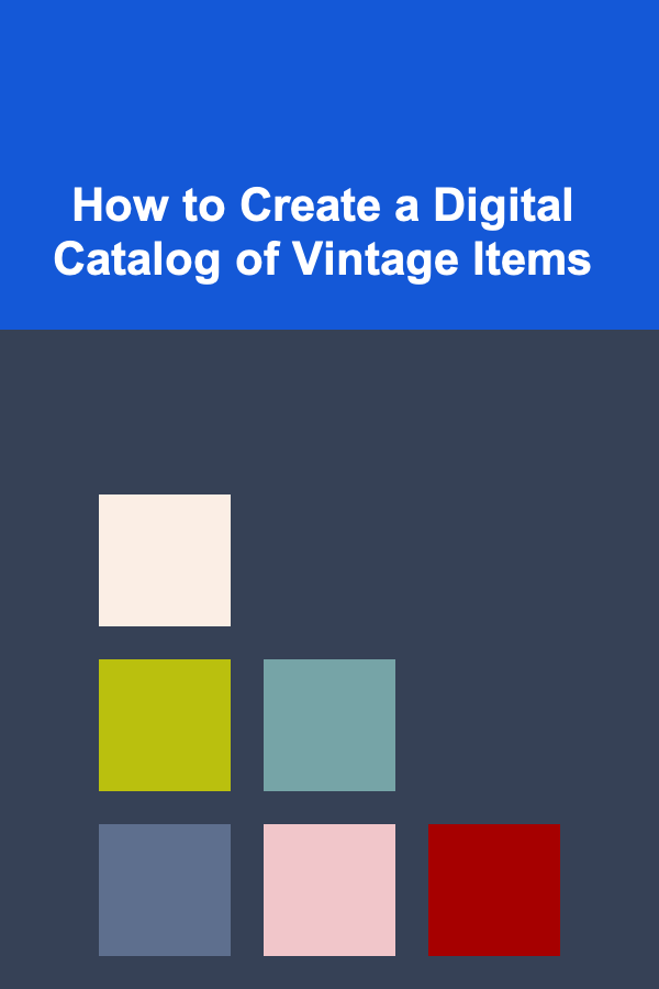 How to Create a Digital Catalog of Vintage Items