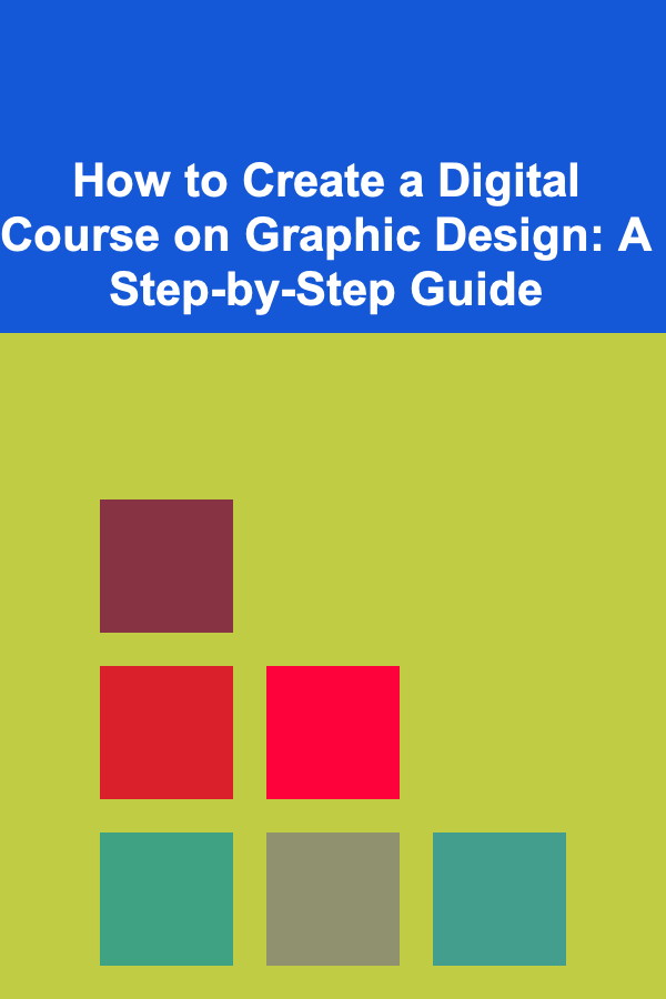 How to Create a Digital Course on Graphic Design: A Step-by-Step Guide