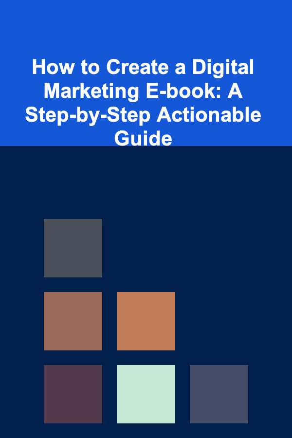 How to Create a Digital Marketing E-book: A Step-by-Step Actionable Guide