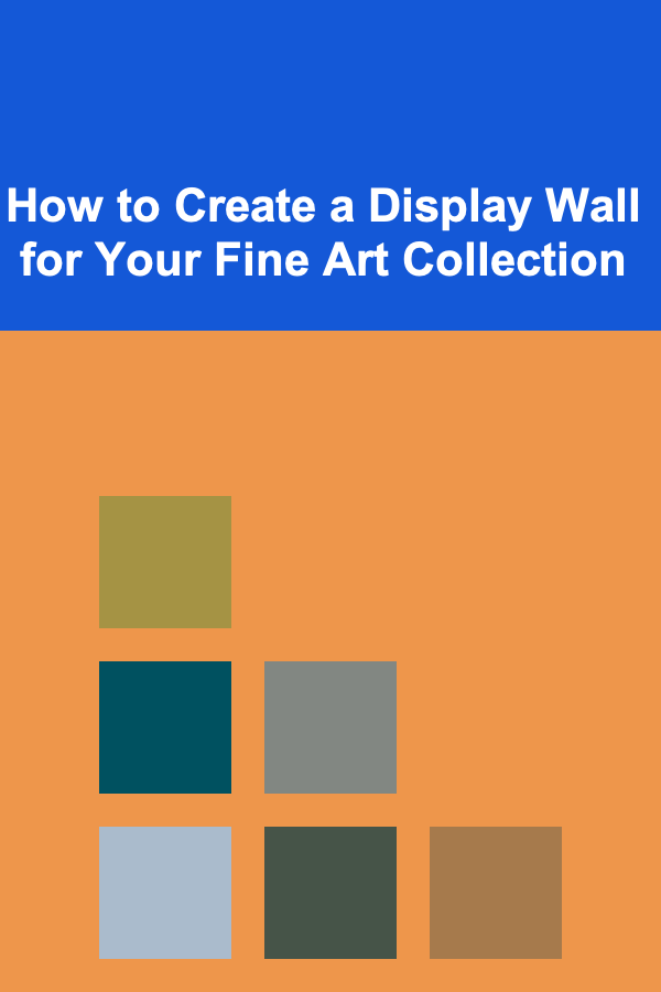 How to Create a Display Wall for Your Fine Art Collection