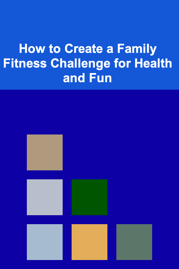 How to Create a Family Fitness Challenge for Health and Fun