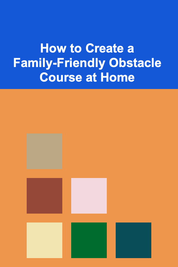 How to Create a Family-Friendly Obstacle Course at Home