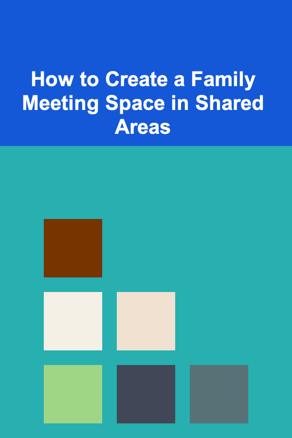How to Create a Family Meeting Space in Shared Areas