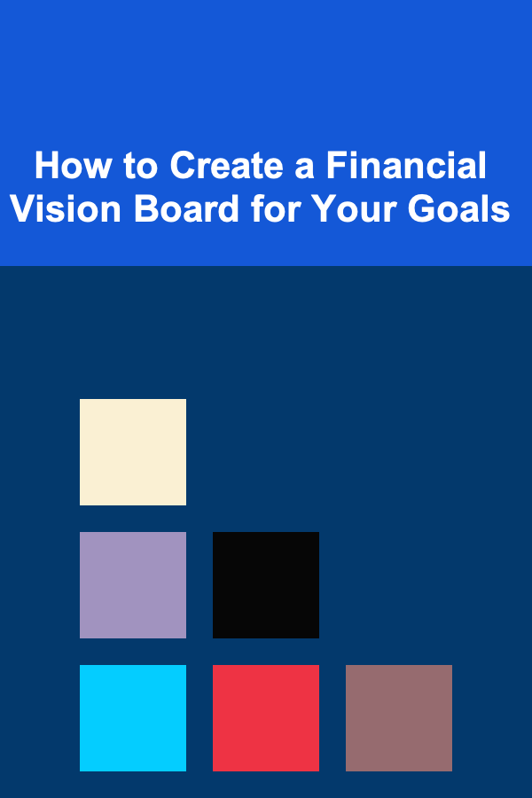 How to Create a Financial Vision Board for Your Goals
