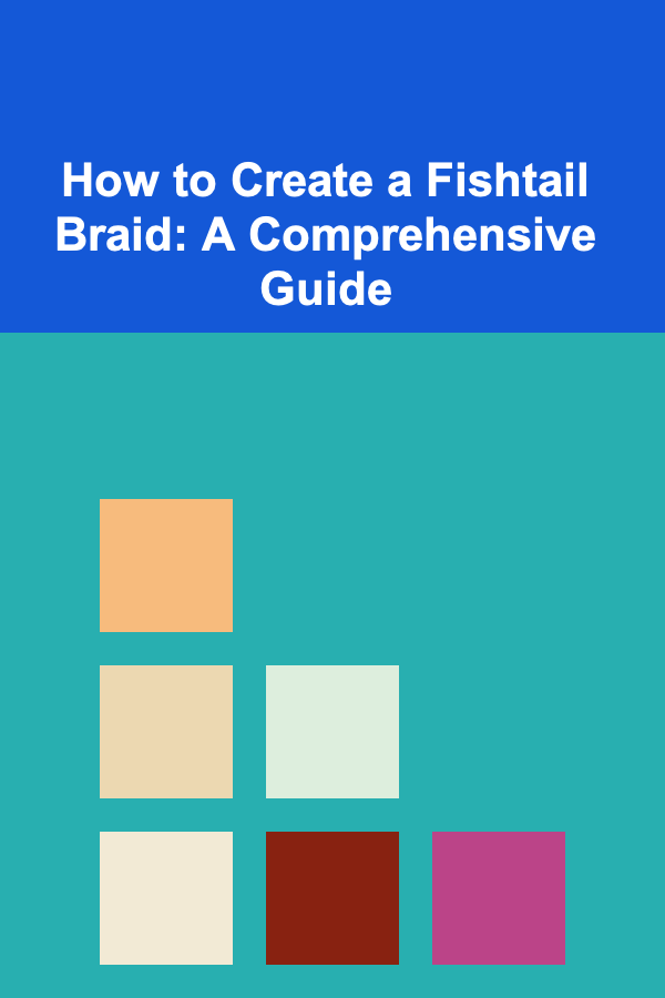 How to Create a Fishtail Braid: A Comprehensive Guide