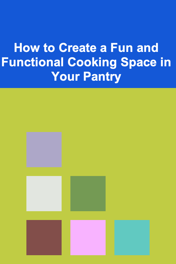 How to Create a Fun and Functional Cooking Space in Your Pantry