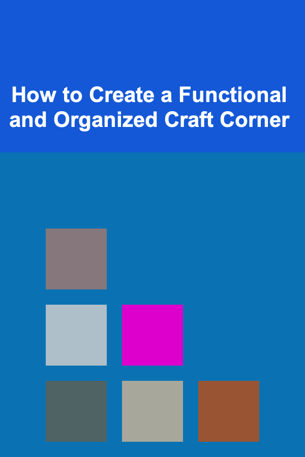How to Create a Functional and Organized Craft Corner