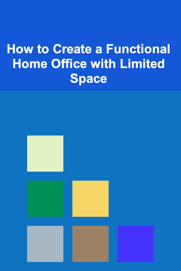 How to Create a Functional Home Office with Limited Space