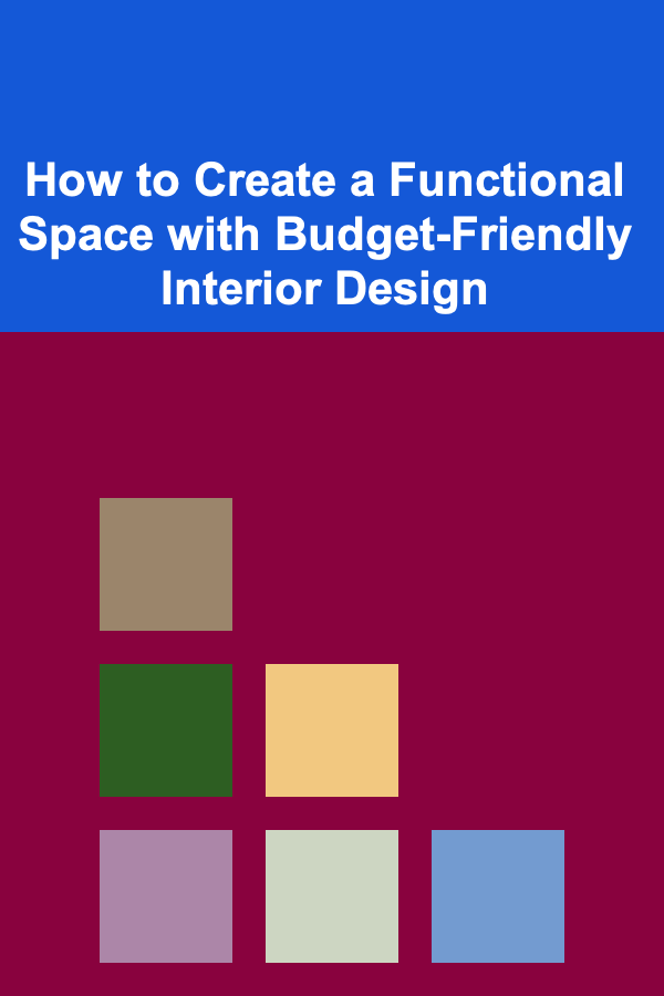 How to Create a Functional Space with Budget-Friendly Interior Design