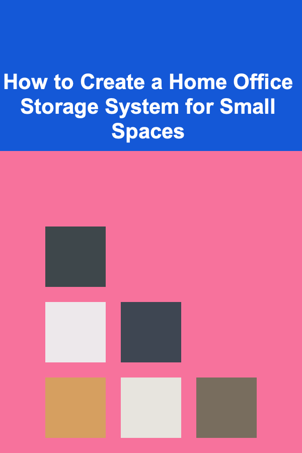 How to Create a Home Office Storage System for Small Spaces