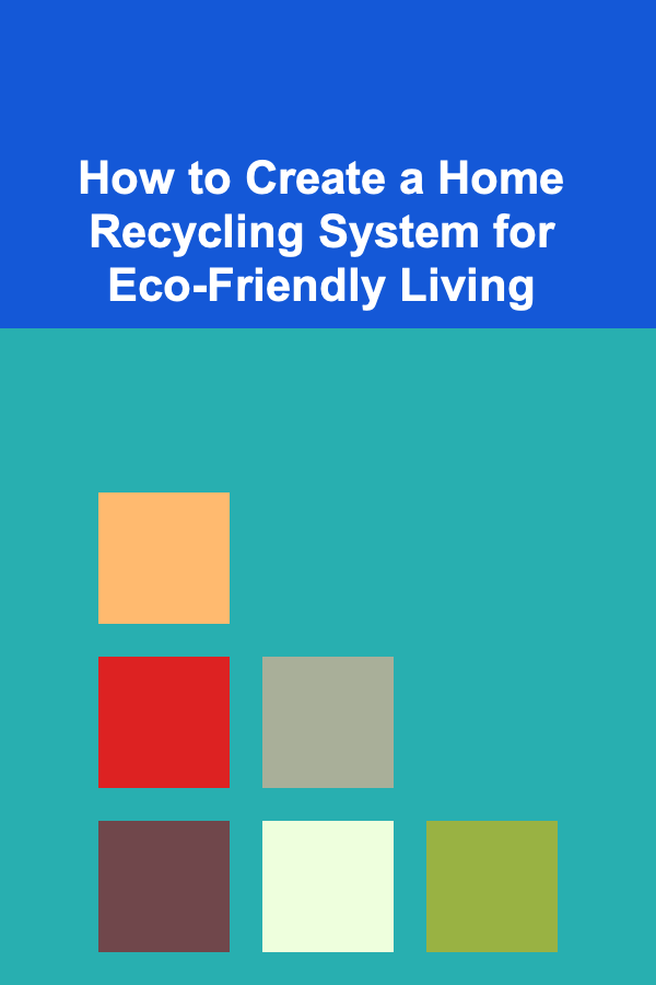 How to Create a Home Recycling System for Eco-Friendly Living