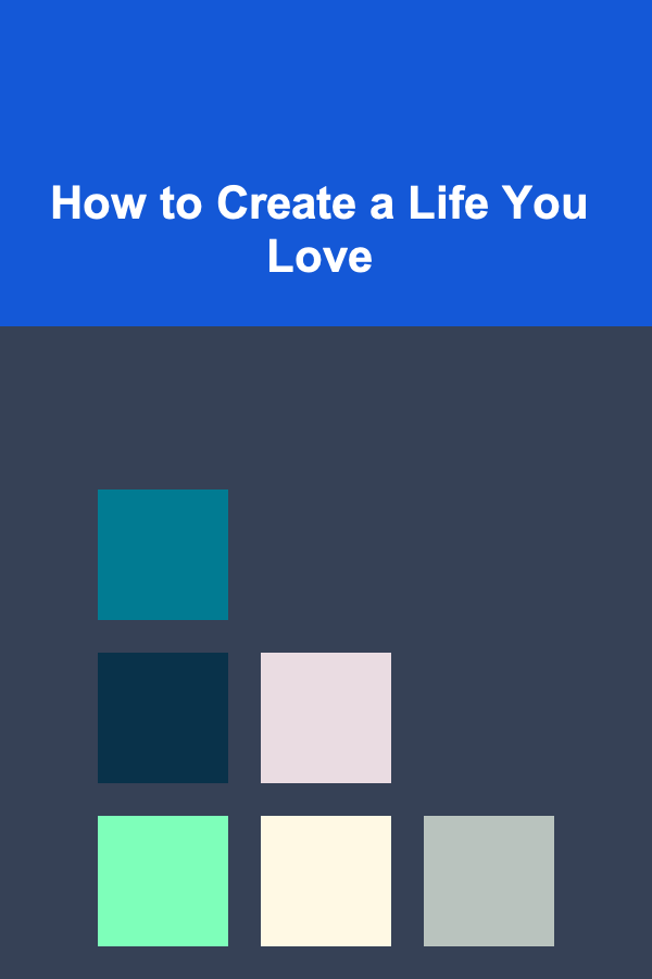 How to Create a Life You Love