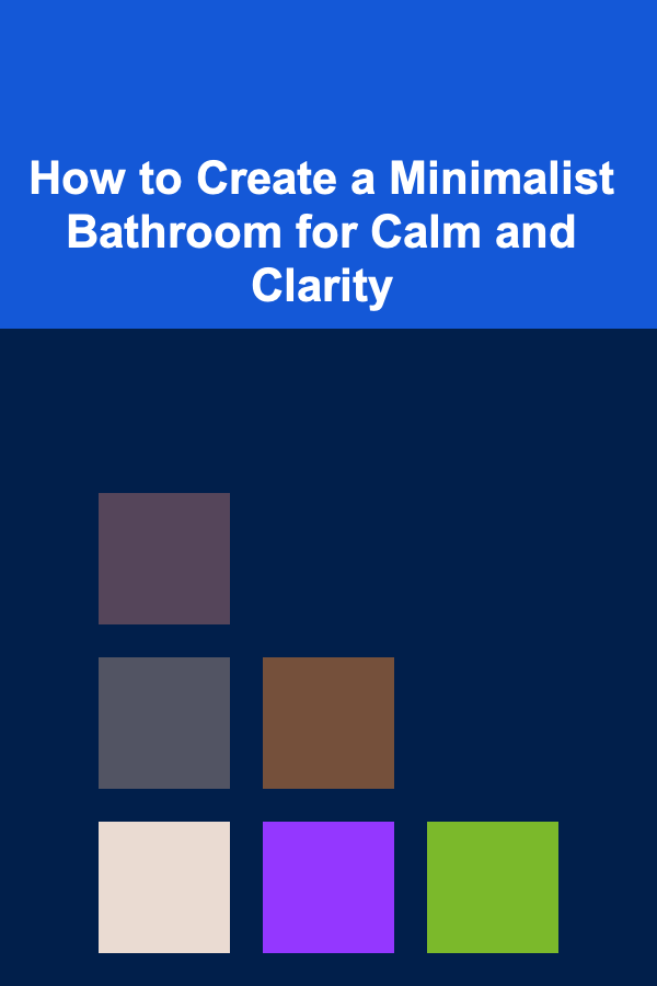 How to Create a Minimalist Bathroom for Calm and Clarity