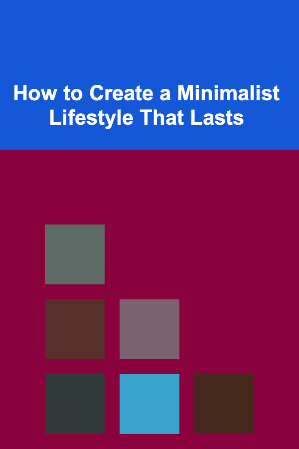 How to Create a Minimalist Lifestyle That Lasts