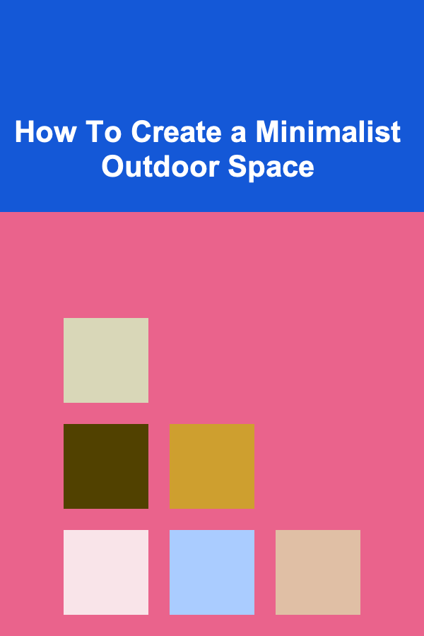 How To Create a Minimalist Outdoor Space