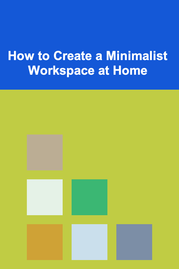 How to Create a Minimalist Workspace at Home