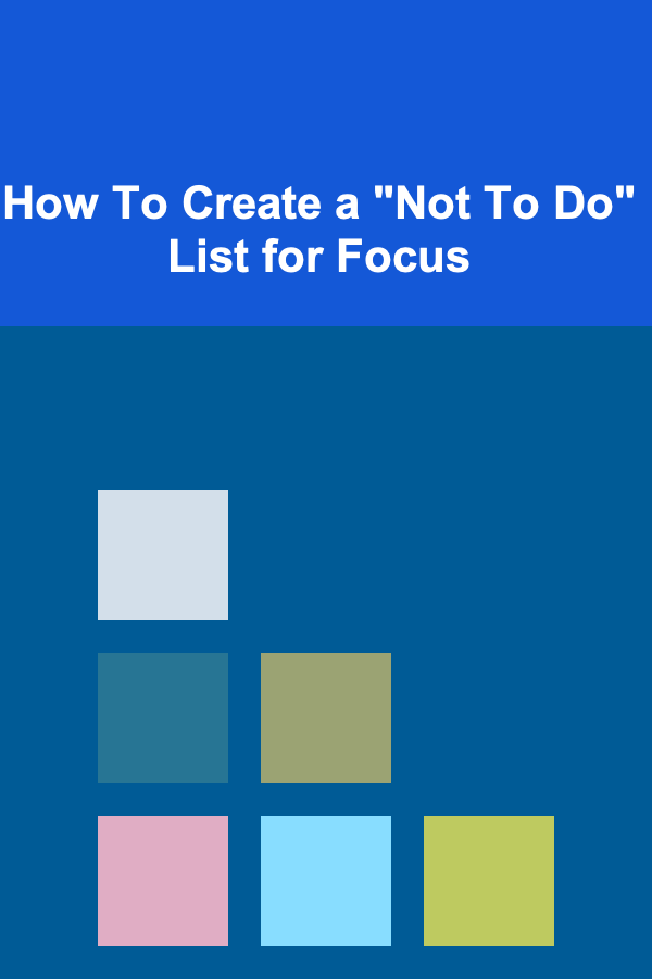 How To Create a "Not To Do" List for Focus