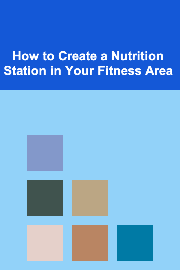 How to Create a Nutrition Station in Your Fitness Area