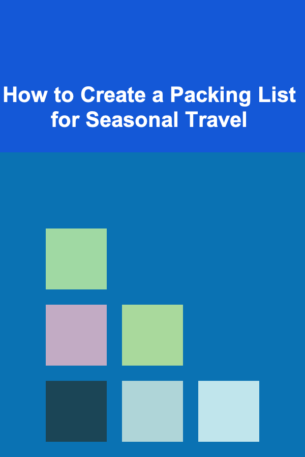 How to Create a Packing List for Seasonal Travel