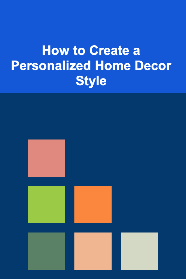 How to Create a Personalized Home Decor Style