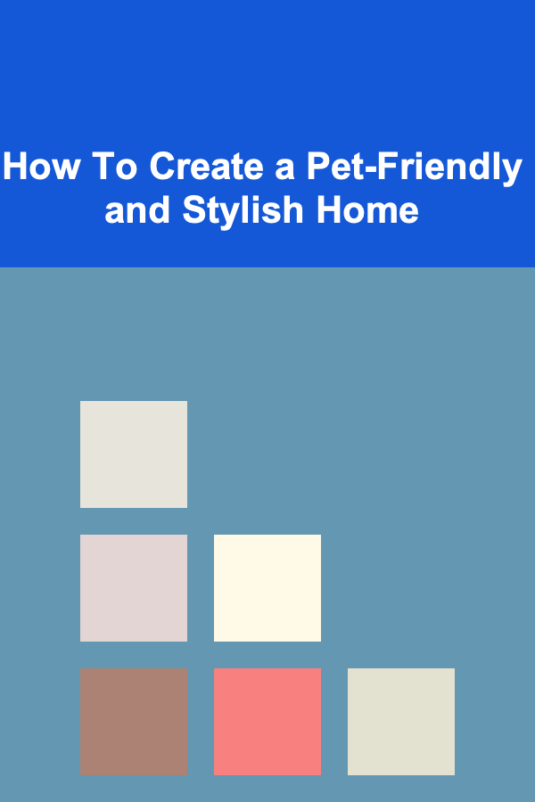 How To Create a Pet-Friendly and Stylish Home