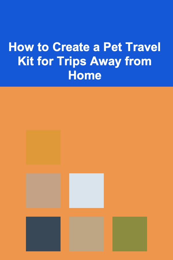 How to Create a Pet Travel Kit for Trips Away from Home
