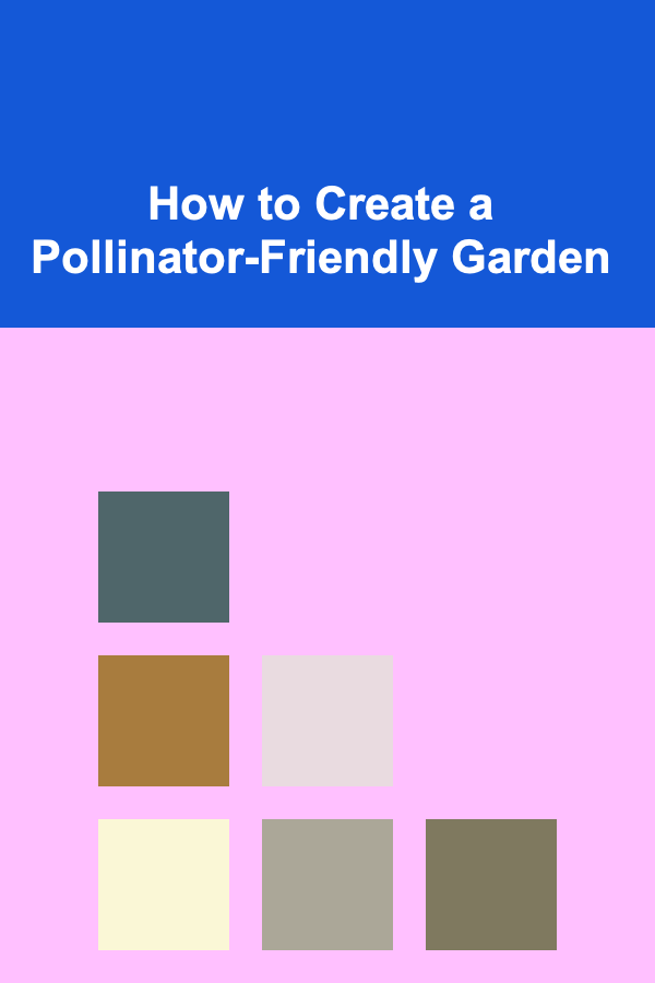 How to Create a Pollinator-Friendly Garden