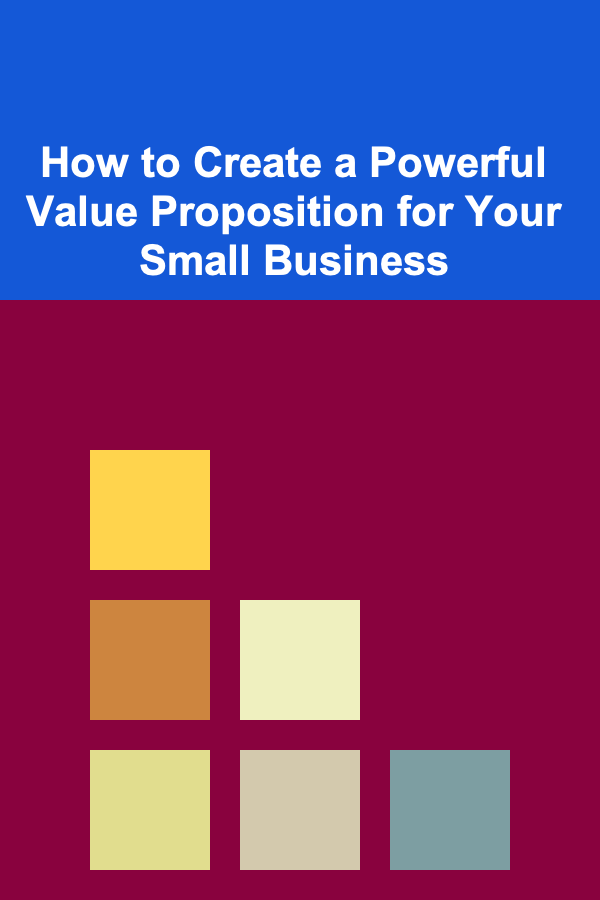 How to Create a Powerful Value Proposition for Your Small Business