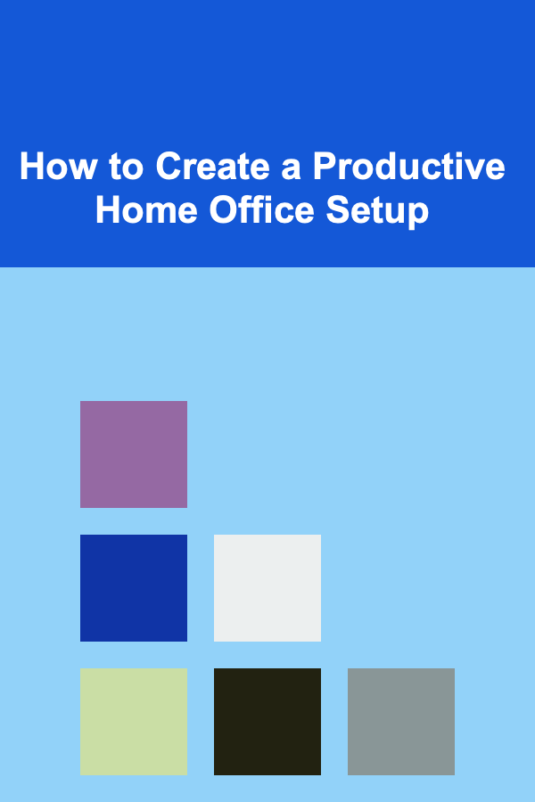 How to Create a Productive Home Office Setup