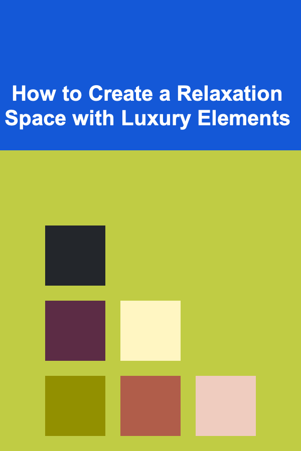 How to Create a Relaxation Space with Luxury Elements