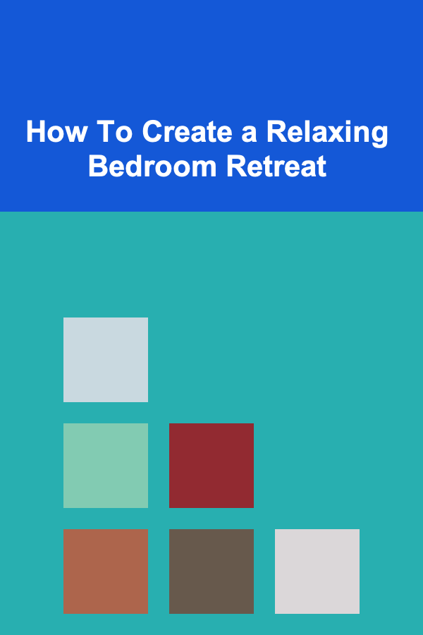 How To Create a Relaxing Bedroom Retreat