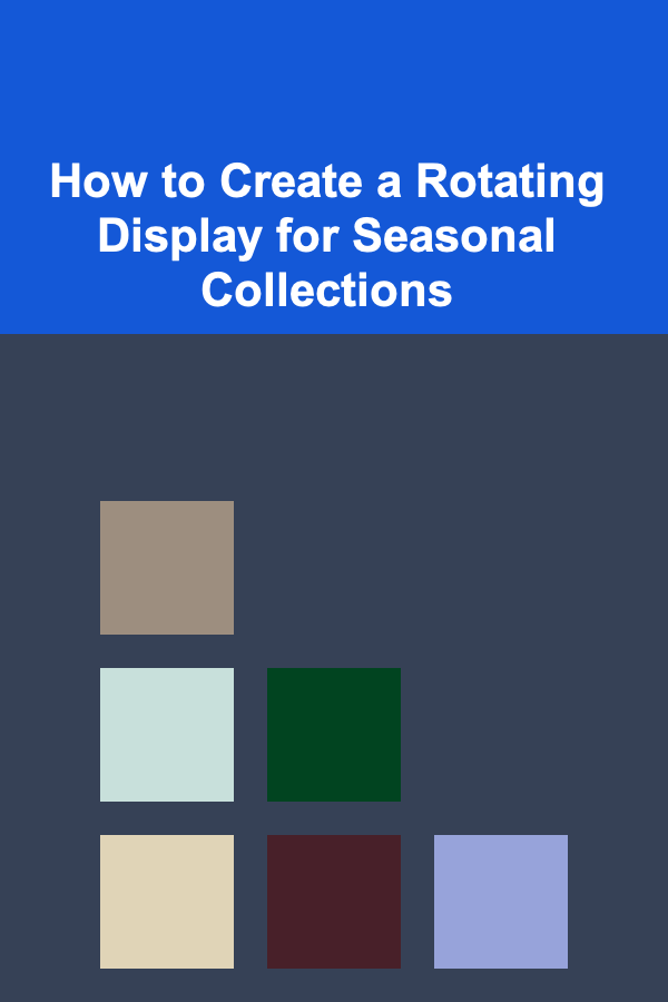 How to Create a Rotating Display for Seasonal Collections