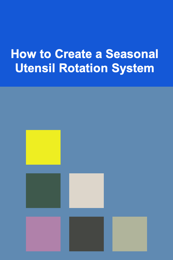 How to Create a Seasonal Utensil Rotation System