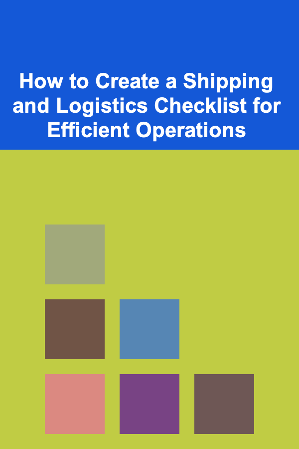 How to Create a Shipping and Logistics Checklist for Efficient Operations