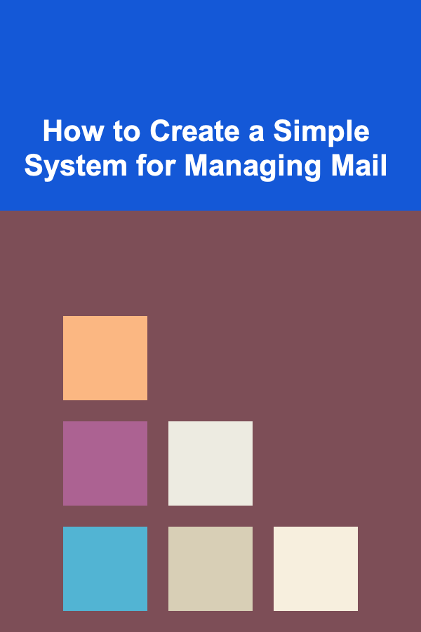How to Create a Simple System for Managing Mail