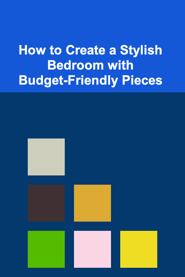 How to Create a Stylish Bedroom with Budget-Friendly Pieces
