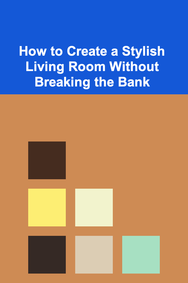 How to Create a Stylish Living Room Without Breaking the Bank