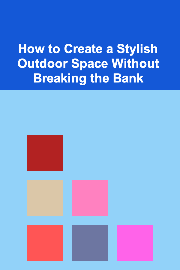 How to Create a Stylish Outdoor Space Without Breaking the Bank