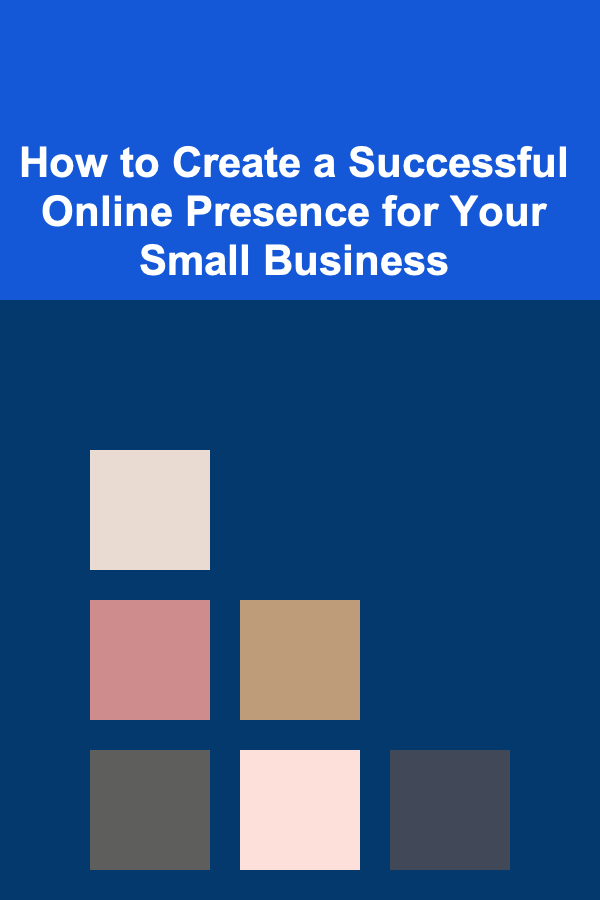 How to Create a Successful Online Presence for Your Small Business