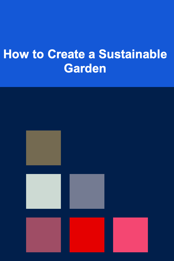 How to Create a Sustainable Garden