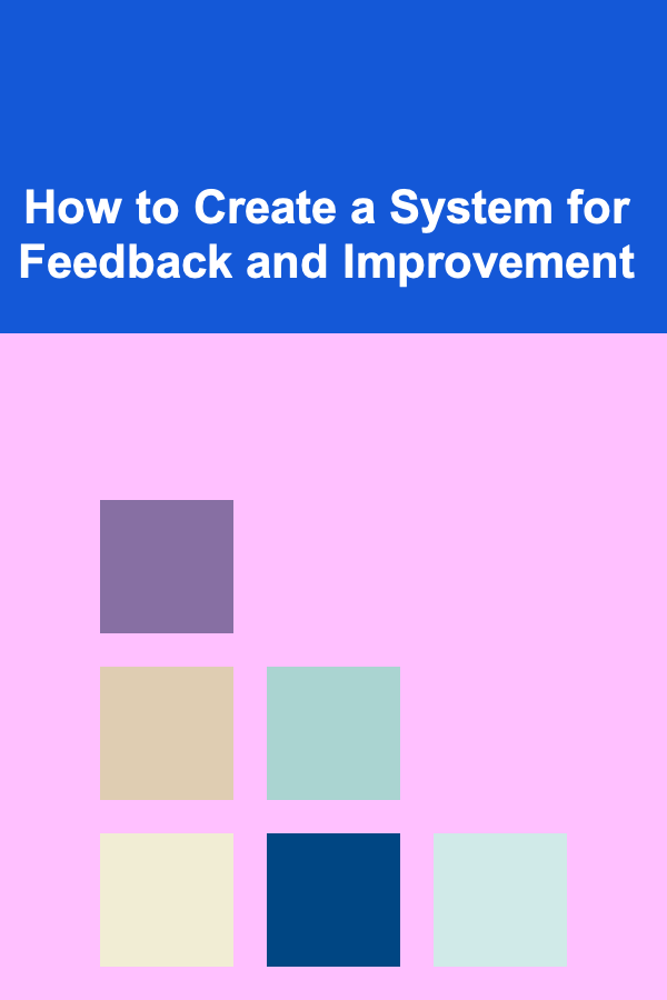 How to Create a System for Feedback and Improvement