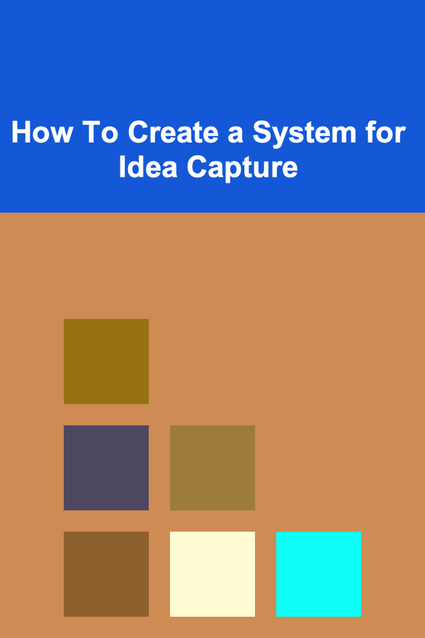 How To Create a System for Idea Capture