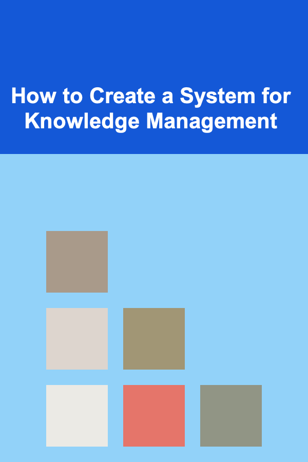 How to Create a System for Knowledge Management