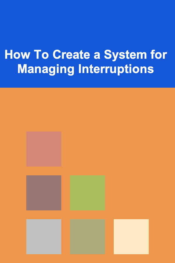 How To Create a System for Managing Interruptions