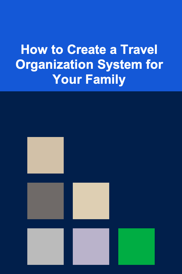 How to Create a Travel Organization System for Your Family